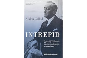 Man Called Intrepid: The Incredible WWII Narrative Of The Hero Whose Spy Network And Secret Diplomacy Changed The Course Of H