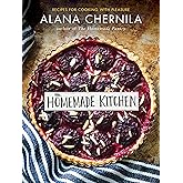 The Homemade Kitchen: Recipes for Cooking with Pleasure: A Cookbook