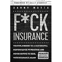 F*ck Insurance....Your Playbook To a Successful Performance PT Practice and Never Having to Deal With Insurance Again book cover