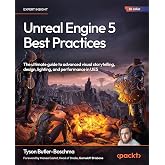 Unreal Engine 5 Best Practices: The ultimate guide to advanced visual storytelling, design, lighting, and performance in UE5