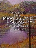 Painting the Impressionist Landscape: Lessons in Interpreting Light and Color