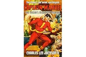 THE STORY OF CAPTAIN MARVEL - THE WORLD'S MIGHTIEST MORTAL: The Comics, the Serial, and Beyond (Charles Lee Jackson II's Gold