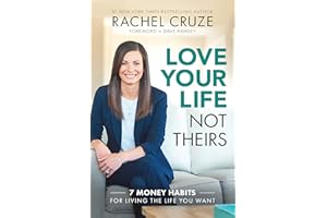 Love Your Life Not Theirs: 7 Money Habits for Living the Life You Want