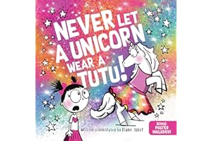 Never Let a Unicorn Wear a Tutu: A Funny and Magical Picture Book for Kids!