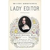 Lady Editor: Sarah Josepha Hale and the Making of the Modern American Woman