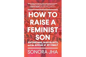 How to Raise a Feminist Son: Motherhood, Masculinity, and the Making of My Family
