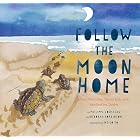 Follow the Moon Home: A Tale of One Idea, Twenty Kids, and a Hundred Sea Turtles