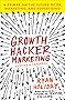 Growth Hacker Marketing: A Primer on the Future of PR, Marketing, and Advertising