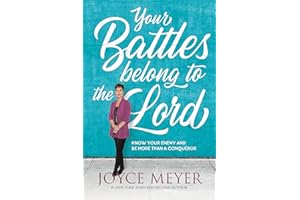 Your Battles Belong to the Lord: Know Your Enemy and Be More Than a Conqueror