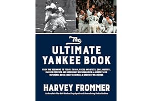 The Ultimate Yankee Book: From the Beginning to Today: Trivia, Facts and Stats, Oral History, Marker Moments and Legendary Personalities―A History and ... Book About Baseball’s Greatest Franchise