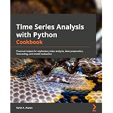 Time Series Analysis with Python Cookbook: Practical recipes for exploratory data analysis, data preparation, forecasting, and model evaluation