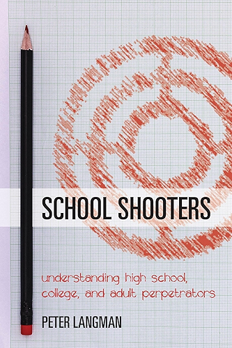 Download School Shooters: Understanding High School, College, and Adult Perpetrators (English Edition) PDF