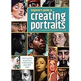 Beginner's Guide to Creating Portraits: Learning the essentials & developing your own style