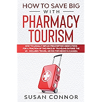 How to Save Big with Pharmacy Tourism: How to Legally Obtain Prescription Medications for a Fraction of the Price by… book cover How to Save Big with Pharmacy Tourism: How to Legally Obtain Prescription Medications for a Fraction of the Price by… book cover