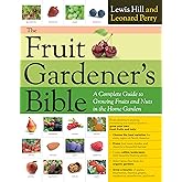 The Fruit Gardener's Bible: A Complete Guide to Growing Fruits and Nuts in the Home Garden