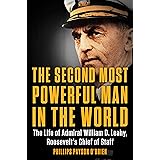 The Second Most Powerful Man in the World: The Life of Admiral William D. Leahy, Roosevelt's Chief of Staff