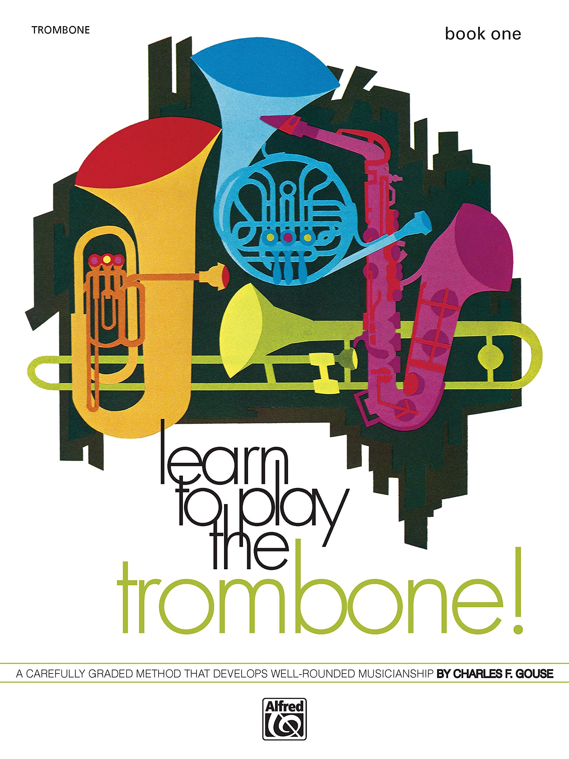 Learn to Play Trombone ! Book 1: A Carefully Graded Method That Emphasizes Good Tone Production, Builds a Sound Rhythmic Sense and Develops Well-rounded Musicianship