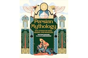 Persian Mythology: Epic Stories of Gods, Heroes, and Monsters