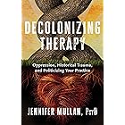 Decolonizing Therapy: Oppression, Historical Trauma, and Politicizing Your Practice