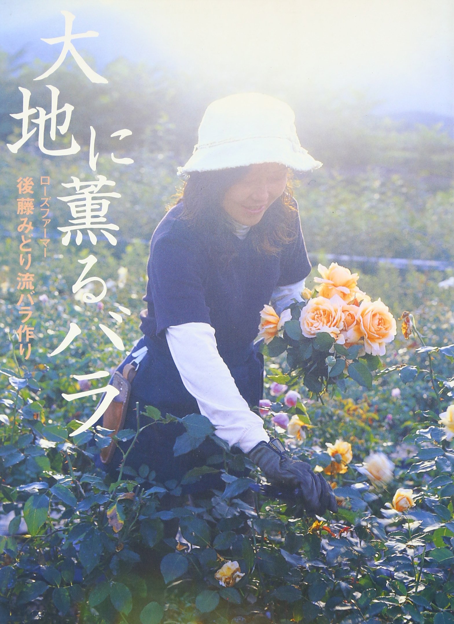 大地に薫るバラ ローズファーマー後藤みどり流バラ作り Amazon Com Books