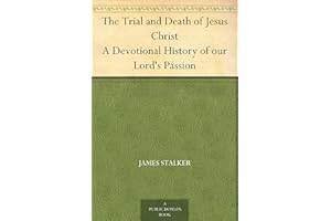The Trial and Death of Jesus Christ A Devotional History of our Lord's Passion