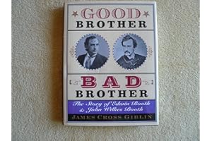 Good Brother, Bad Brother: The Story of Edwin Booth and John Wilkes Booth