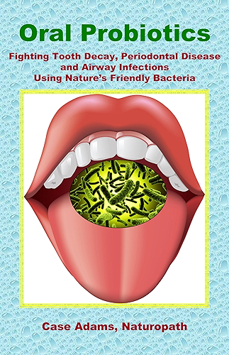 Download Oral Probiotics: Fighting Tooth Decay, Periodontal Disease and Airway Infections Using Nature’s Friendly Bacteria (English Edition) PDF