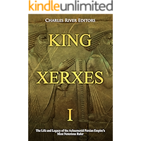 King Xerxes I: The Life and Legacy of the Achaemenid Persian Empire’s Most Notorious Ruler book cover