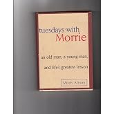 Tuesdays with Morrie: An Old Man, A Young Man and Life's Greatest Lesson
