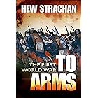 The First World War: Volume I: To Arms (First World War (Oxford) Book 1)
