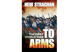The First World War: Volume I: To Arms (First World War (Oxford) Book 1)