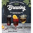 Artisanal Small-Batch Brewing: Easy Homemade Wines, Beers, Meads and Ciders