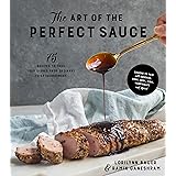 The Art of the Perfect Sauce: 75 Recipes to Take Your Dishes from Ordinary to Extraordinary