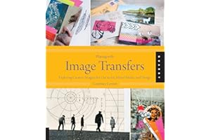 Playing with Image Transfers: Exploring Creative Imagery for Use in Art, Mixed Media, and Design