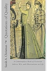 Quotations of Quality: A Commonplace Book of Victorian Advice, Wit and Observations on Life Kindle Edition