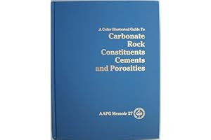 Color Illustrated Guide to Carbonate Rock Constituents, Textures, Cements, and Porosities
