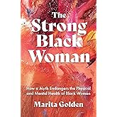 The Strong Black Woman: How a Myth Endangers the Physical and Mental Health of Black Women (African American Studies)