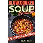 Slow Cooker Soup Cookbook: Easy Crock Pot Soup Meal Recipes