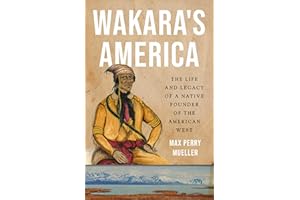 Wakara's America: The Life and Legacy of a Native Founder of the American West