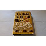 It's Okay to Be the Boss: The Step-by-Step Guide to Becoming the Manager Your Employees Need