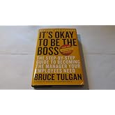 It's Okay to Be the Boss: The Step-by-Step Guide to Becoming the Manager Your Employees Need