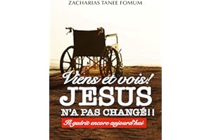 Viens et Vois ! Jésus N’a Pas Changé !!: Il Guérit Encore Aujourd’hui (Jésus Guérit Encore Aujourd’hui t. 1) (French Edition)