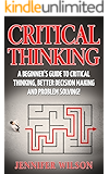 CRITICAL THINKING: A Beginner's Guide To Critical Thinking, Better Decision Making, And Problem Solving !