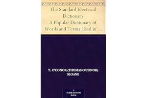 The Standard Electrical Dictionary A Popular Dictionary of Words and Terms Used in the Practice of Electrical Engineering
