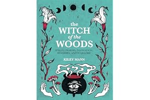 The Witch of The Woods: Spells, charms, divination, remedies, and folklore