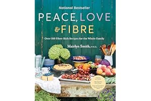 Peace, Love and Fibre: Over 100 Fibre-Rich Recipes for the Whole Family