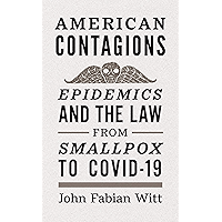 American Contagions: Epidemics and the Law from Smallpox to COVID-19 book cover American Contagions: Epidemics and the Law from Smallpox to COVID-19 book cover