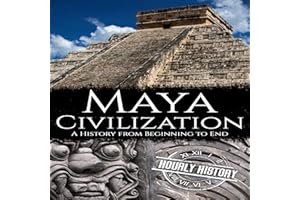 Maya Civilization: A History from Beginning to End: Mesoamerican History, Book 3