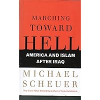 Marching Toward Hell: America and Islam After Iraq