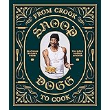 From Crook to Cook: Platinum Recipes from Tha Boss Dogg's Kitchen (Snoop Dogg Cookbook, Celebrity Cookbook with Soul Food Rec